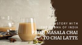 From Traditional Masala Chai to the iconic Chai Latte